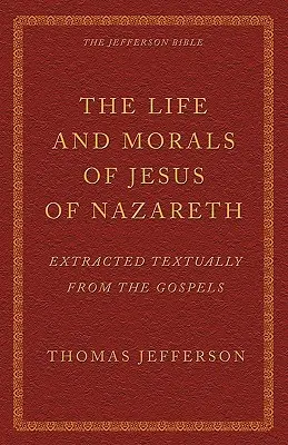 Das Leben und die Moral des Jesus von Nazareth, aus den Evangelien entnommen: Die Jefferson-Bibel - The Life and Morals of Jesus of Nazareth Extracted Textually from the Gospels: The Jefferson Bible