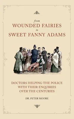 Von verwundeten Feen bis zur süßen Fanny Adams: Hilfe für die Polizei bei ihren Ermittlungen durch die Jahrhunderte - From Wounded Fairies to Sweet Fanny Adams: Helping Police with Their Enquiries Through the Centuries