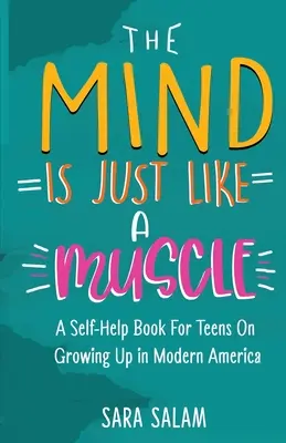 Der Verstand ist wie ein Muskel: Ein Selbsthilfebuch für Teenager über das Aufwachsen im modernen Amerika - The Mind Is Just Like A Muscle: A Self-Help Book For Teens On Growing Up in Modern America