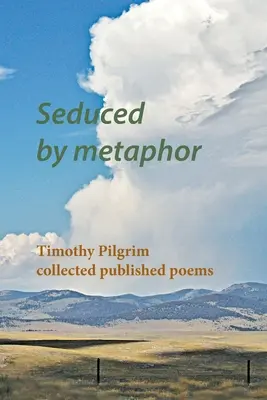 Von der Metapher verführt: Timothy Pilgrims gesammelte veröffentlichte Gedichte - Seduced by metaphor: Timothy Pilgrim collected published poems