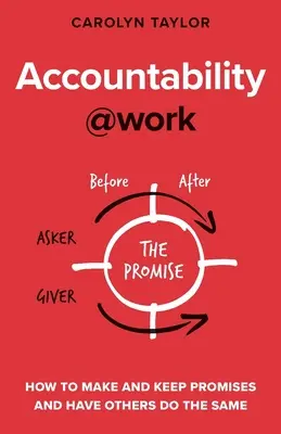 Verantwortlichkeit bei der Arbeit: Wie Sie Versprechen geben und halten und andere dazu bringen, dasselbe zu tun - Accountability at Work: How to make and keep promises and have others do the same