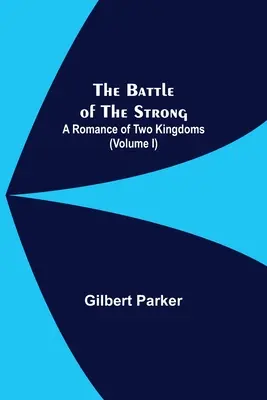 Die Schlacht der Starken; Ein Roman aus zwei Königreichen (Band I) - The Battle Of The Strong; A Romance Of Two Kingdoms (Volume I)