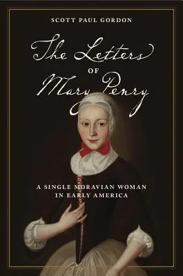 Die Briefe der Mary Penry: Eine alleinstehende mährische Frau im frühen Amerika - The Letters of Mary Penry: A Single Moravian Woman in Early America