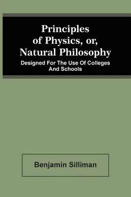 Prinzipien der Physik, oder, Naturphilosophie: Konzipiert für den Gebrauch von Colleges und Schulen - Principles Of Physics, Or, Natural Philosophy: Designed For The Use Of Colleges And Schools