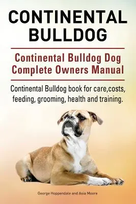 Kontinentale Bulldogge. Continental Bulldog Dog Complete Owners Manual. Continental Bulldog Buch für Pflege, Kosten, Fütterung, Pflege, Gesundheit und Training. - Continental Bulldog. Continental Bulldog Dog Complete Owners Manual. Continental Bulldog book for care, costs, feeding, grooming, health and training.