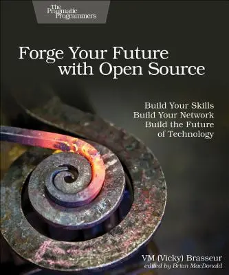 Schmieden Sie Ihre Zukunft mit Open Source: Entwickeln Sie Ihre Fähigkeiten. Bauen Sie Ihr Netzwerk auf. Gestalten Sie die Zukunft der Technologie. (Brasseur VM (Vicky)) - Forge Your Future with Open Source: Build Your Skills. Build Your Network. Build the Future of Technology. (Brasseur VM (Vicky))