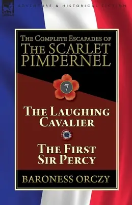 The Complete Escapades of The Scarlet Pimpernel: Band 7-Der lachende Kavalier und Der erste Sir Percy - The Complete Escapades of The Scarlet Pimpernel: Volume 7-The Laughing Cavalier and The First Sir Percy