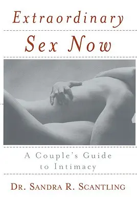 Außergewöhnlicher Sex jetzt: Ein Leitfaden für Paare zur Intimität - Extraordinary Sex Now: A Couple's Guide to Intimacy