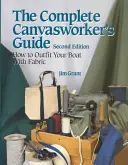Das komplette Handbuch für Segeltuchmacher: Wie Sie Ihr Boot mit natürlichen oder synthetischen Stoffen ausstatten - The Complete Canvasworker's Guide: How to Outfit Your Boat Using Natural or Synthetic Cloth