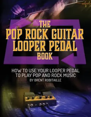 Das Pop Rock Guitar Looper Pedal Buch: Wie Sie Ihr Looper-Pedal zum Spielen von Pop-Rock-Musik verwenden - The Pop Rock Guitar Looper Pedal Book: How to Use Your Guitar Looper Pedal to Play Pop Rock Music