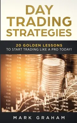 Day-Trading-Strategien: 20 goldene Lektionen, um noch heute wie ein Profi zu handeln! Lernen Sie Aktienhandel und Investieren für absolute Anfänger. Daytrading - Day Trading Strategies: 20 Golden Lessons to Start Trading Like a PRO Today! Learn Stock Trading and Investing for Complete Beginners. Day Tra