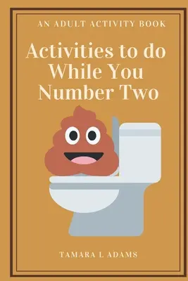 Aktivitäten, die du tun kannst, während du Nummer zwei bist: Ein Aktivitätsbuch für Erwachsene - Activities to do While You Number Two: An Adult Activity Book