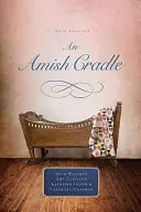 Eine Amish-Wiege: In den Armen seines Vaters, ein Sohn für immer, ein Herz voller Liebe, ein unerwarteter Segen - An Amish Cradle: In His Father's Arms, a Son for Always, a Heart Full of Love, an Unexpected Blessing