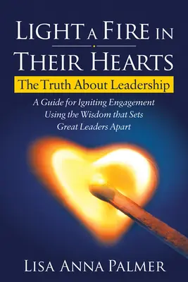 Ein Feuer in ihren Herzen entzünden: Die Wahrheit über Leadership - Light a Fire in Their Hearts: The Truth about Leadership