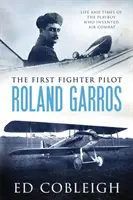 Der erste Jagdflieger - Roland Garros: Das Leben und die Zeiten des Playboys, der den Luftkampf erfand - The First Fighter Pilot - Roland Garros: The Life and Times of the Playboy Who Invented Air Combat