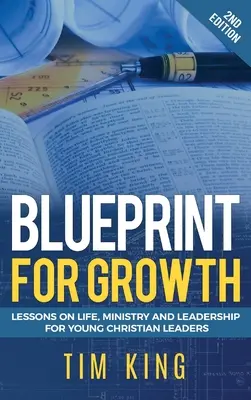 Blaupause für Wachstum: Lektionen über das Leben, den Dienst und die Leiterschaft für junge christliche Leiter - Blueprint for Growth: Lessons on Life, Ministry and Leadership for Young Christian Leaders