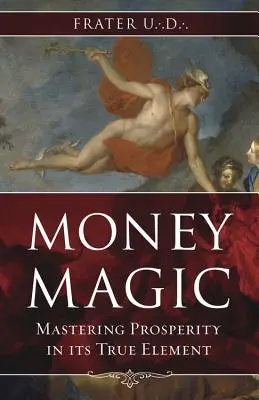 Geldmagie: Die Beherrschung des Wohlstands in seinem wahren Element - Money Magic: Mastering Prosperity in Its True Element