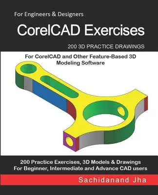 CorelCAD-Übungen: 200 3D-Übungszeichnungen für CorelCAD und andere funktionsbasierte 3D-Modellierungssoftware - CorelCAD Exercises: 200 3D Practice Drawings For CorelCAD and Other Feature-Based 3D Modeling Software