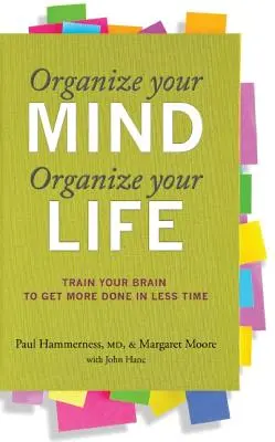 Organisieren Sie Ihren Geist, organisieren Sie Ihr Leben: Trainieren Sie Ihr Gehirn, um in kürzerer Zeit mehr zu erledigen - Organize Your Mind, Organize Your Life: Train Your Brain to Get More Done in Less Time