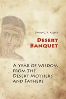 Wüstenbankett: Ein Jahr voller Weisheit von den Wüstenmüttern und -vätern - Desert Banquet: A Year of Wisdom from the Desert Mothers and Fathers