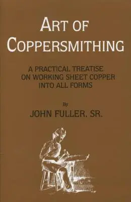 Die Kunst des Kupferschmiedens: Eine praktische Abhandlung über die Verarbeitung von Kupferblech zu allen Formen - Art of Coppersmithing: A Practical Treatise on Working Sheet Copper into All Forms