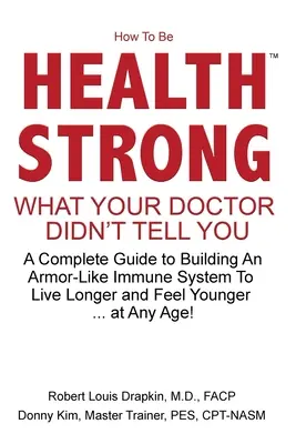 Wie Sie gesund werden: Was Ihr Arzt Ihnen nicht gesagt hat - Ein kompletter Leitfaden zum Aufbau eines panzerartigen Immunsystems, um länger zu leben und sich besser zu fühlen - How to be Health Strong: What Your Doctor Didn't Tell You-A Complete Guide to Building an Armor-Like Immune System to Live Longer and Feel Youn
