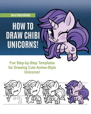 Wie man Chibi-Einhörner zeichnet: Lustige Schritt-für-Schritt-Vorlagen zum Zeichnen von süßen Einhörnern im Anime-Stil! - How to Draw Chibi Unicorns: Fun Step-by-Step Templates for Drawing Cute Anime-Style Unicorns!