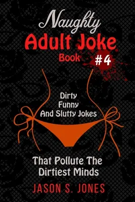 Freches Witzebuch für Erwachsene Nr. 4: Schmutzige, lustige und nuttige Witze, die die schmutzigsten Gemüter verunreinigen - Naughty Adult Joke Book #4: Dirty, Funny And Slutty Jokes That Pollute The Dirtiest Minds