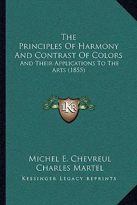 Die Prinzipien der Harmonie und des Kontrasts der Farben: Und ihre Anwendung auf die Künste (1855) - The Principles Of Harmony And Contrast Of Colors: And Their Applications To The Arts (1855)