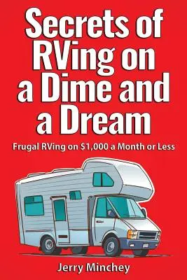 Die Geheimnisse des Wohnmobils für wenig Geld und einen Traum: Sparsames Wohnmobilleben mit 1.000 Dollar im Monat oder weniger - Secrets of RVing on a Dime and a Dream: Frugal RVing on $1,000 a Month or Less