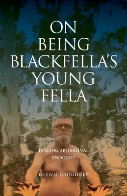 Darüber, der junge Mann von Blackfella zu sein: Ist es genug, ein Aborigine zu sein? - On Being Blackfella's Young Fella: Is Being Aboriginal Enough?