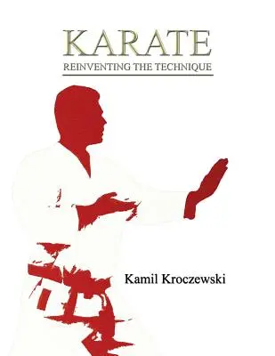 Karate, Die Neuerfindung der Technik - S/W ed. - Karate, Reinventing The Technique - B&W ed.