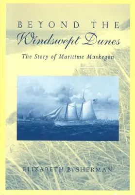 Jenseits der windgepeitschten Dünen: Die Geschichte des maritimen Michigan - Beyond the Windswept Dunes: The Story of Maritime Michigan