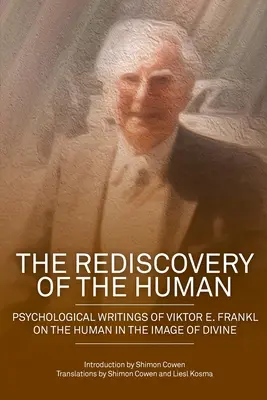 Die Wiederentdeckung des Menschlichen: Psychologische Schriften von Viktor E. Frankl über den Menschen als Abbild des Göttlichen - The Rediscovery of the Human: Psychological Writings of Viktor E. Frankl on the Human in the Image of the Divine