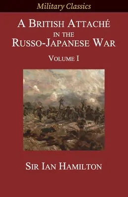 Ein britischer Attaché im Russisch-Japanischen Krieg: Band I - A British Attach in the Russo-Japanese War: Volume I