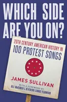 Auf welcher Seite stehst du?: Amerikanische Geschichte des 20. Jahrhunderts in 100 Protestsongs - Which Side Are You On?: 20th Century American History in 100 Protest Songs