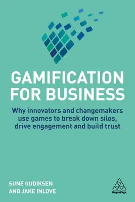 Gamification für Unternehmen: Warum Innovatoren und Changemaker Spiele nutzen, um Silos aufzubrechen, Engagement zu fördern und Vertrauen aufzubauen - Gamification for Business: Why Innovators and Changemakers Use Games to Break Down Silos, Drive Engagement and Build Trust