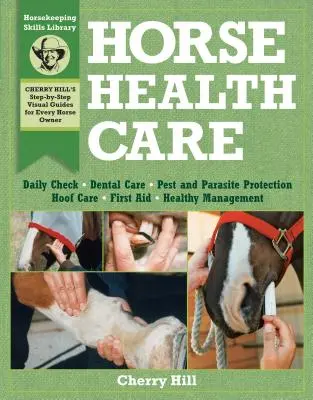 Gesundheitspflege für Pferde: Eine fotografische Schritt-für-Schritt-Anleitung für die Beherrschung von über 100 pferdepflegerischen Fertigkeiten - Horse Health Care: A Step-By-Step Photographic Guide to Mastering Over 100 Horsekeeping Skills