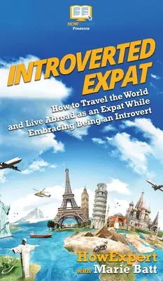 Introvertierter Expat: Wie man die Welt bereist und als Expat im Ausland lebt, während man sich als Introvertierter fühlt - Introverted Expat: How to Travel the World and Live Abroad as an Expat While Embracing Being an Introvert