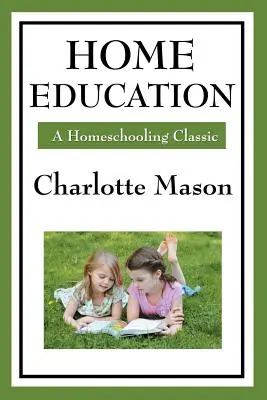 Heimerziehung: Band I der Charlotte Mason's Homeschooling Serie - Home Education: Volume I of Charlotte Mason's Homeschooling Series