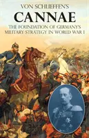 Von Schlieffens Cannae: Die Grundlage der deutschen Militärstrategie im Ersten Weltkrieg - Von Schlieffen's Cannae: The foundation of Germany's military strategy in World War I