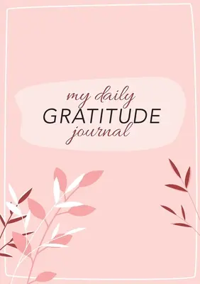 My Daily Gratitude Journal: (Pinke Flora mit Gliederung) Ein 52-Wochen-Leitfaden für mehr Dankbarkeit - My Daily Gratitude Journal: (Pink Flora with Outline) A 52-Week Guide to Becoming Grateful