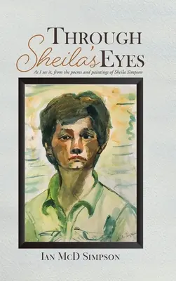 Durch Sheilas Augen: Wie ich es sehe, aus den Gedichten und Gemälden von Sheila Simpson - Through Sheila's Eyes: As I See It, from the Poems and Paintings of Sheila Simpson