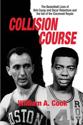 Kollisionskurs: Die Basketball-Leben von Bob Cousy und Oscar Robertson und der Zusammenbruch der Cincinnati Royals - Collision Course: The Basketball Lives of Bob Cousy and Oscar Robertson and The Collapse of the Cincinnati Royals