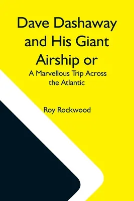 Dave Dashaway und sein riesiges Luftschiff oder: Eine wunderbare Reise über den Atlantik - Dave Dashaway And His Giant Airship Or, A Marvellous Trip Across The Atlantic
