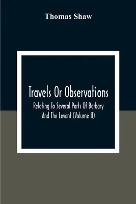 Reisen oder Beobachtungen, die sich auf verschiedene Teile Barbarys und der Levante beziehen (Band Ii) - Travels Or Observations, Relating To Several Parts Of Barbary And The Levant (Volume Ii)