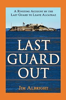 Letzter Wärter draußen: Ein fesselnder Bericht des letzten Wärters, der Alcatraz verließ - Last Guard Out: A Riveting Account by the Last Guard to Leave Alcatraz