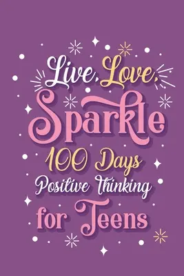 Live Love Sparkle 100 Tage positives Denken für Teenager Mädchen - Live Love Sparkle 100 Days Positive Thinking for Teens Girls