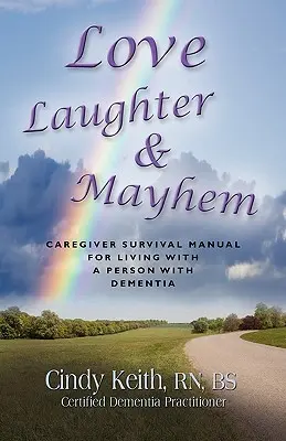 Liebe, Lachen und Chaos: Das Überlebenshandbuch für Pflegekräfte im Umgang mit Demenzkranken - Love, Laughter & Mayhem: Caregiver Survival Manual For Living With A Person With Dementia