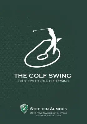 Der Golfschwung: 6 einfache Schritte zu Ihrem besten Schwung - The Golf Swing: 6 Simple Steps to Your Best Swing